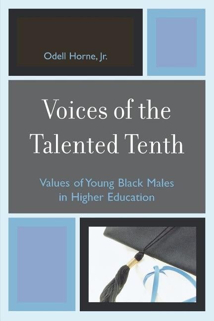 Voices of the Talented Tenth: Values of Young Black Males in Higher Education by Horne, Odell, Jr.