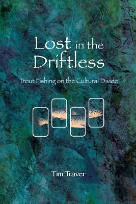 Lost in the Driftless: Trout Fishing on the Cultural Divide by Traver, Timothy O.