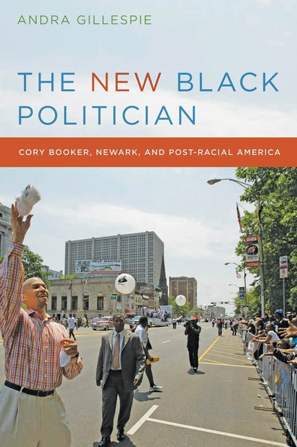 The New Black Politician: Cory Booker, Newark, and Post-Racial America by Gillespie, Andra