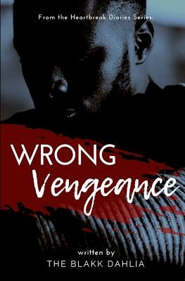 Wrong Vengeance: from the Heartbreak Diaries Series by Dahlia, The Blakk