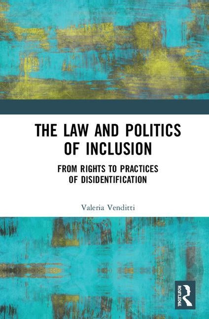 The Law and Politics of Inclusion: From Rights to Practices of Disidentification by Venditti, Valeria