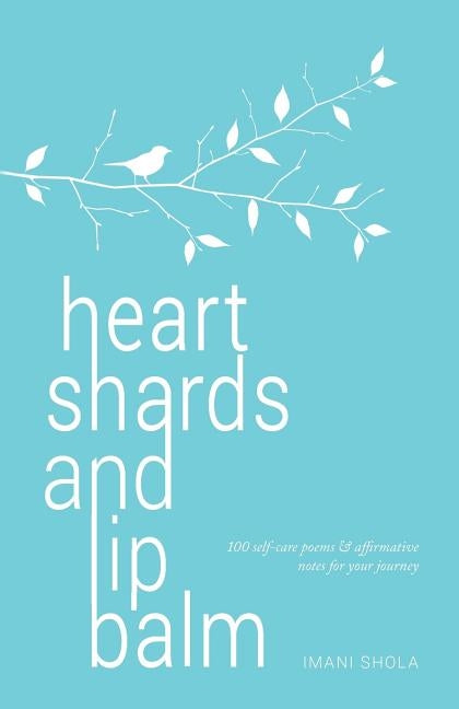 heart shards and lip balm: 100 self-care poems & affirmative notes for your journey by Shola, Imani