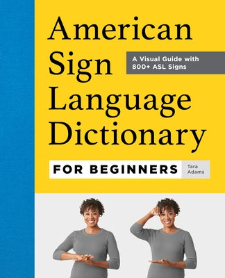 American Sign Language Dictionary for Beginners: A Visual Guide with 800+ ASL Signs by Adams, Tara