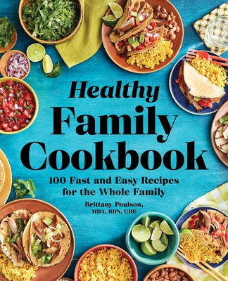 The Healthy Family Cookbook: 100 Fast and Easy Recipes for the Whole Family by Poulson, Brittany