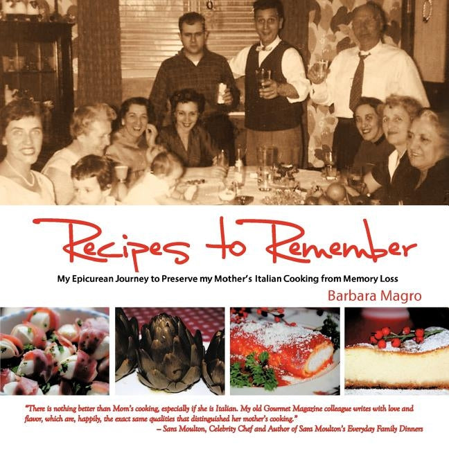 Recipes to Remember: My Epicurean Journey to Preserve My Mother's Italian Cooking from Memory Loss by Magro, Barbara