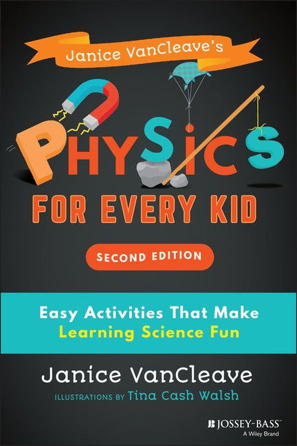 Janice Vancleave's Physics for Every Kid: Easy Activities That Make Learning Science Fun by Walsh, Tina Cash