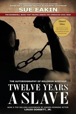 Twelve Years a Slave - Enhanced Edition by Dr. Sue Eakin Based on a Lifetime Project. New Info, Images, Maps by Northup, Solomon
