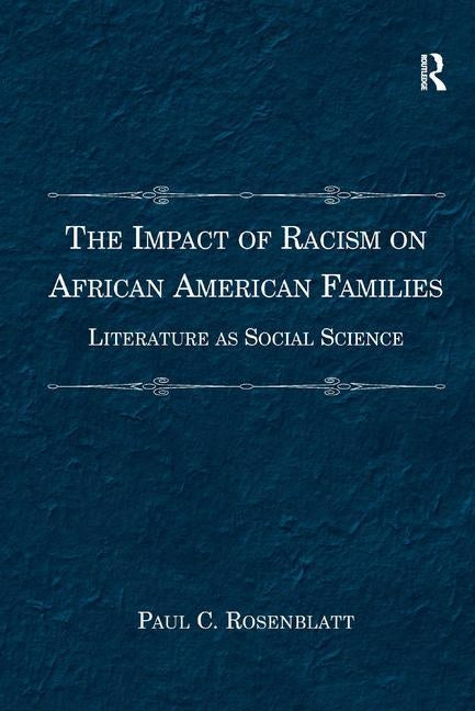 The Impact of Racism on African American Families: Literature as Social Science by Rosenblatt, Paul C.