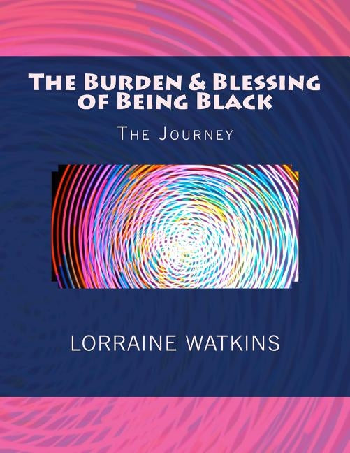 The Burden & Blessing of Being Black: The Journey by Watkins, Lorraine