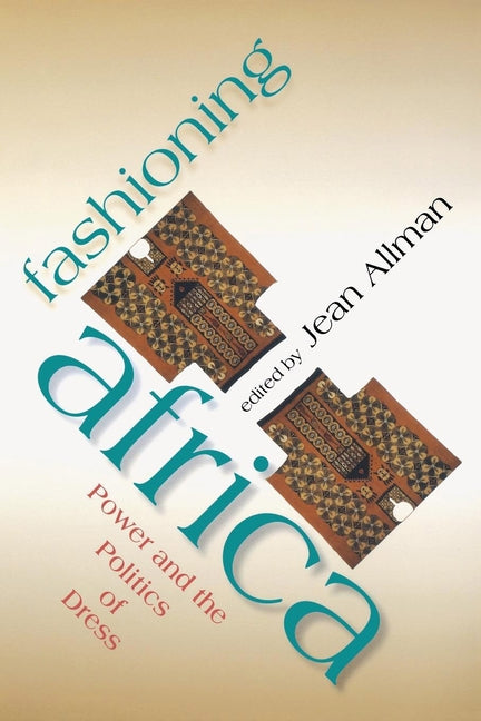Fashioning Africa: Power and the Politics of Dress by Allman, Jean