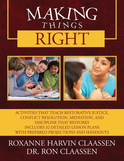 Making Things Right: Activities that Teach Restorative Justice, Conflict Resolution, Mediation, and Discipline That Restores Includes 32 De by Claassen, Roxanne Harvin