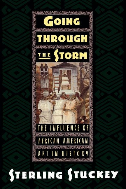 Going Through the Storm: The Influence of African American Art in History by Stuckey, Sterling