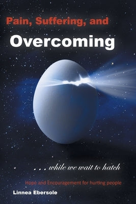 Pain, Suffering, and Overcoming While We Wait to Hatch: Hope and Encouragement for hurting people by Ebersole, Linnea