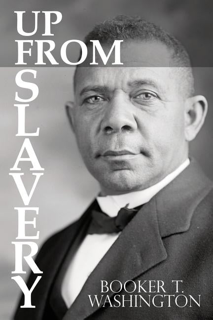 Up From Slavery by Booker T. Washington by Washington, Booker T.