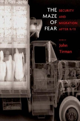 The Maze of Fear: Security and Migration After 9/11 by Tirman, John