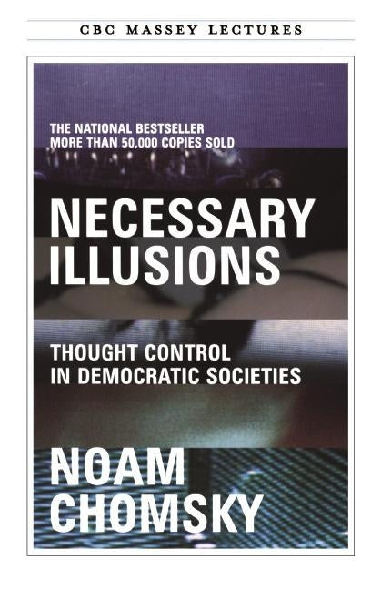 Necessary Illusions: Thought Control in Democratic Societies by Chomsky, Noam