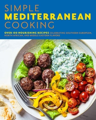 Simple Mediterranean Cooking: Over 100 Nourishing Recipes Celebrating Southern European, North African, and Middle Eastern Flavors by The Coastal Kitchen