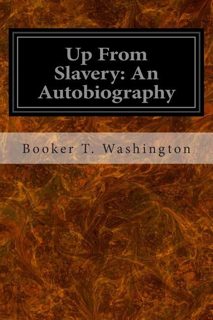 Up From Slavery: An Autobiography by Washington, Booker T.