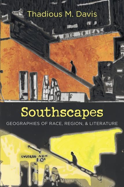 Southscapes: Geographies of Race, Region, and Literature by Davis, Thadious M.