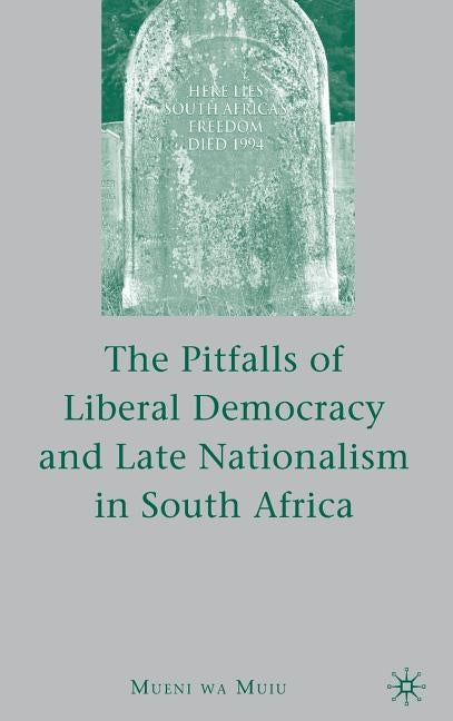 The Pitfalls of Liberal Democracy and Late Nationalism in South Africa by Muiu, M.