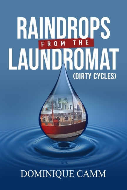 Raindrops from the Laundromat: Dirty Cycles by Camm, Dominique