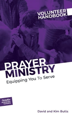 Prayer Ministry Volunteer Handbook: Equipping You to Serve by Outreach, David And Kim Butts