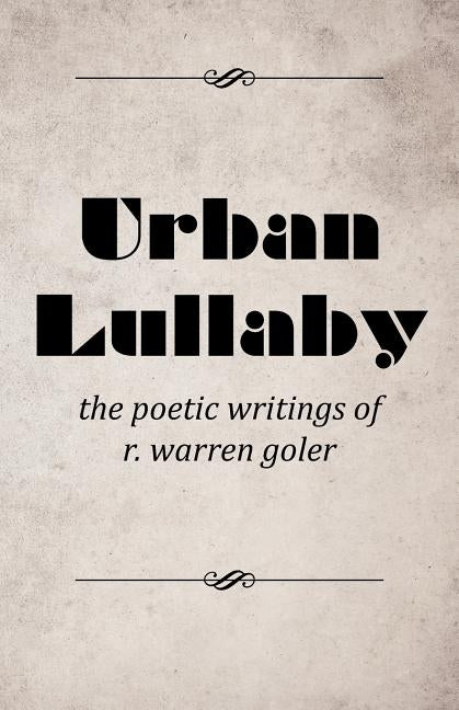 Urban Lullaby: The Poetic Writings of R. Warren Goler by Goler, R. Warren