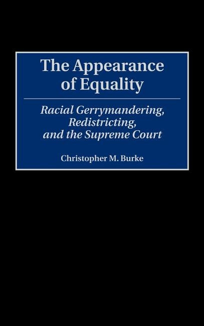 The Appearance of Equality: Racial Gerrymandering, Redistricting, and the Supreme Court by Burke, Christopher Matthew