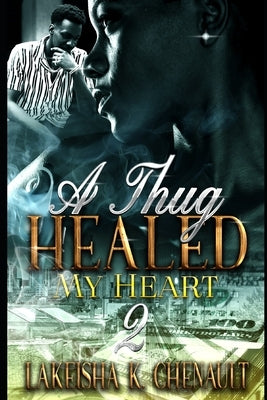 A Thug Healed My Heart 2 by Chenault, Lakeisha