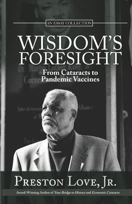 Wisdom's Foresight: From Cataracts to Pandemic Vaccines by Love, Preston, Jr.