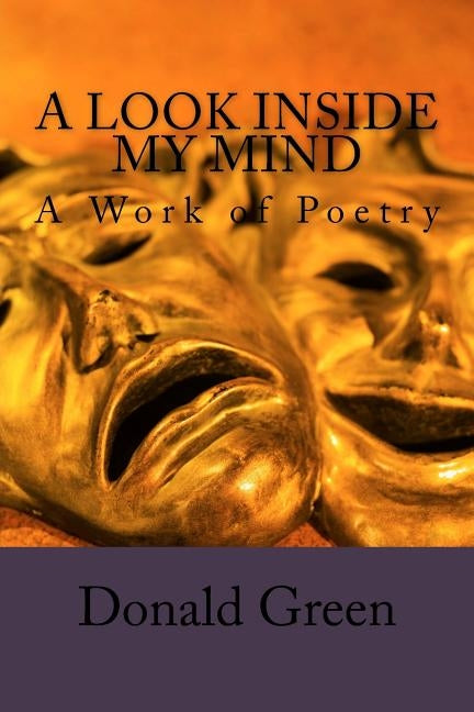 A Look inside the My Mind: A Work of Poetry by Green, Donald V.
