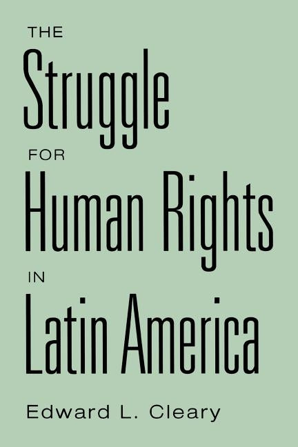 The Struggle for Human Rights in Latin America by Cleary, Edward