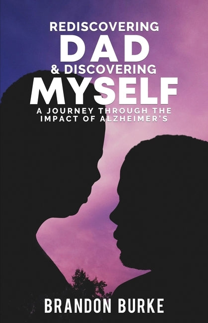 Rediscovering Dad & Discovering Myself by Burke, Brandon