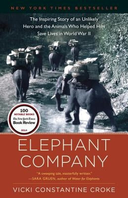 Elephant Company: The Inspiring Story of an Unlikely Hero and the Animals Who Helped Him Save Lives in World War II by Croke, Vicki
