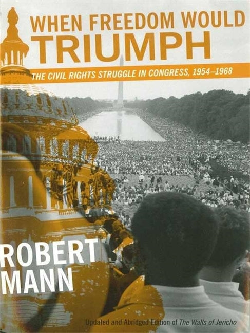 When Freedom Would Triumph: The Civil Rights Struggle in Congress, 1954--1968 by Mann, Robert