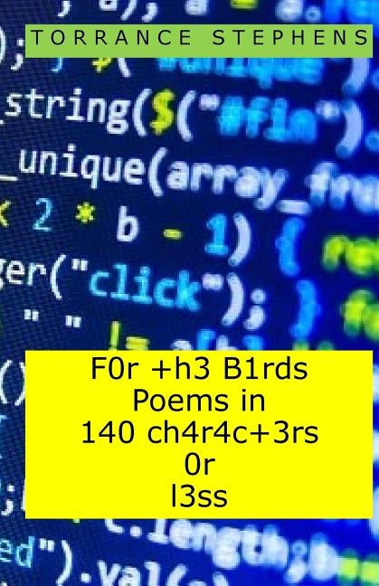 F0r +h3 B1rds Poems in 140 ch4r4c+3rs 0r l3ss: (For the Birds Poems in 140 Characters of Less) by Stephens, Torrance