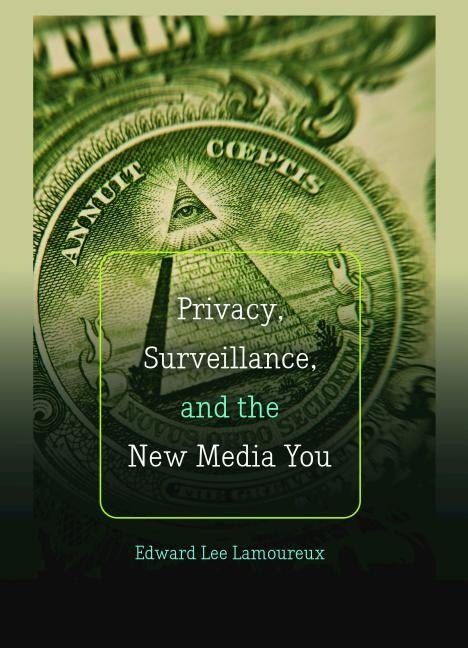 Privacy, Surveillance, and the New Media You by Lamoureux, Edward Lee