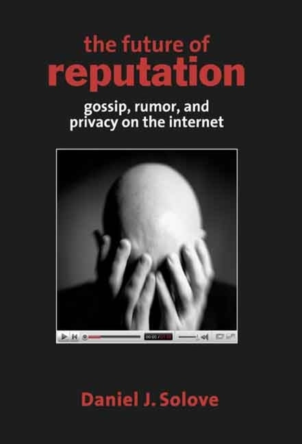 The Future of Reputation: Gossip, Rumor, and Privacy on the Internet by Solove, Daniel J.