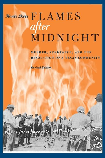 Flames After Midnight: Murder, Vengeance, and the Desolation of a Texas Community, Revised Edition by Akers, Monte