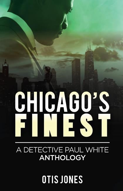 Chicago's Finest: A Detective Paul White Anthology by Jones, Otis