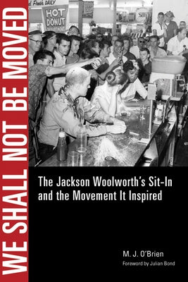 We Shall Not Be Moved: The Jackson Woolworth's Sit-In and the Movement It Inspired by O'Brien, M. J.