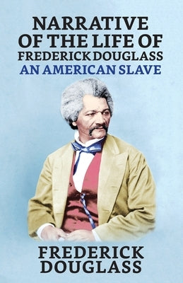 Narrative of the Life of Frederick Douglass, An American Slave by Douglass, Frederick