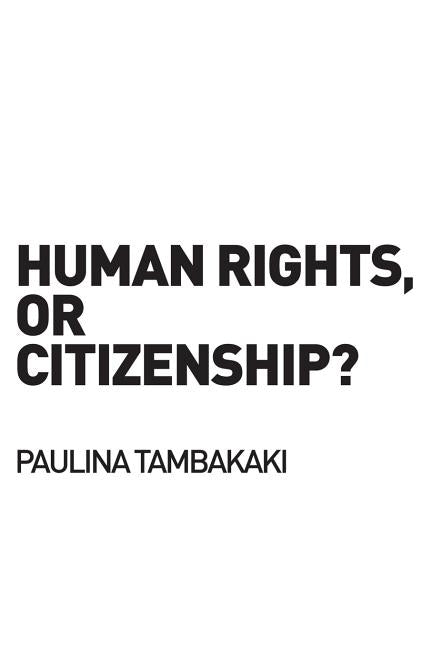 Human Rights, or Citizenship? by Tambakaki, Paulina