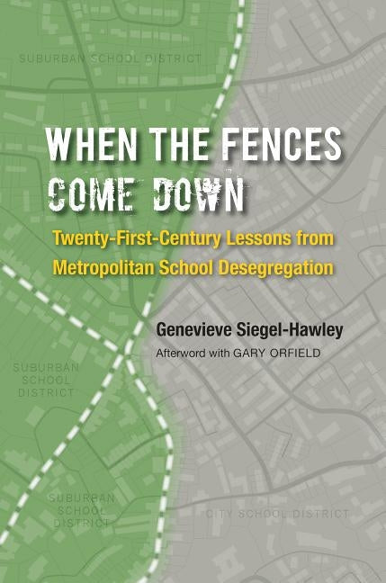When the Fences Come Down: Twenty-First-Century Lessons from Metropolitan School Desegregation by Siegel-Hawley, Genevieve