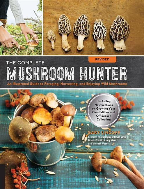 The Complete Mushroom Hunter, Revised: Illustrated Guide to Foraging, Harvesting, and Enjoying Wild Mushrooms - Including New Sections on Growing Your by Lincoff, Gary