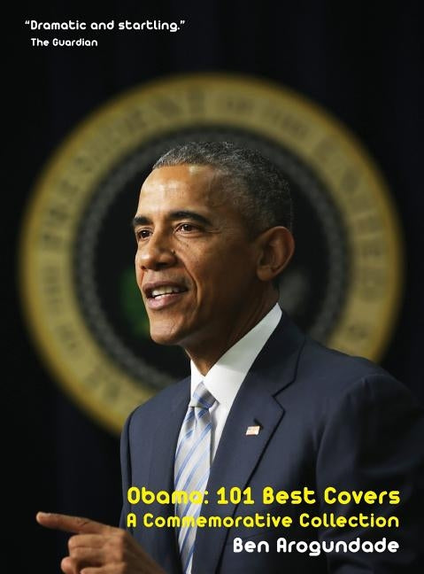 Barack Obama: 101 Best Covers: A New Illustrated Biography Of The Election Of America's 44th President (Hardcover) by Arogundade, Ben