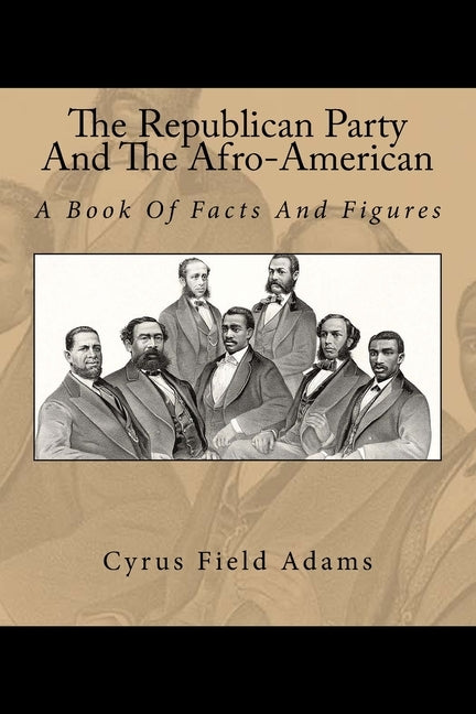 The Republican Party And The Afro-American: A Book Of Facts And Figures by Adams, Cyrus Field