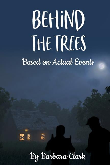 Behind The Trees: Based on Actual Events by Clark, Shatara