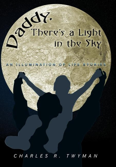 Daddy, There's a Light in the Sky: An Illumination of Life Stories by Twyman, Charles R.