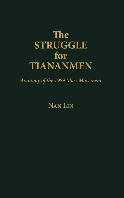 The Struggle for Tiananmen: Anatomy of the 1989 Mass Movement by Lin, Nan